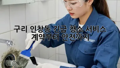 구리 인창동 긴급 청소 서비스: 계약부터 안전까지!